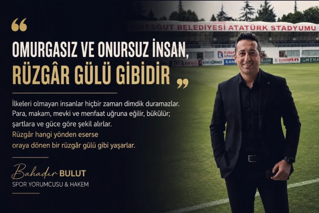 ''Omurgasız Ve Onursuz İnsan, Rüzgâr Gülü Gibidir''